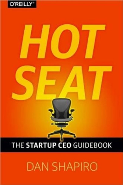 Hot Seat: The Startup CEO Handbook by Dan Shapiro 9781449360733