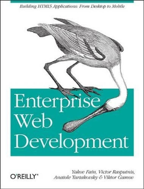 Enterprise Web Development: Building HTML5 Applications: from Desktop to Mobile by Yakov Fain 9781449356811