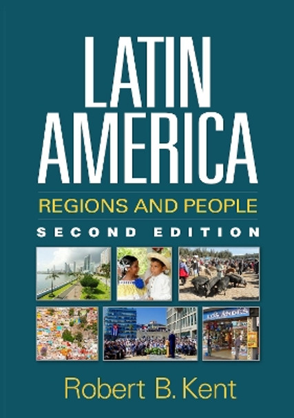 Latin America, Second Edition: Regions and People by Robert B. Kent 9781462525515