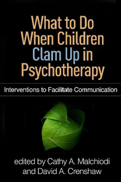 What to Do When Children Clam Up in Psychotherapy: Interventions to Facilitate Communication by Cathy A. Malchiodi 9781462530434