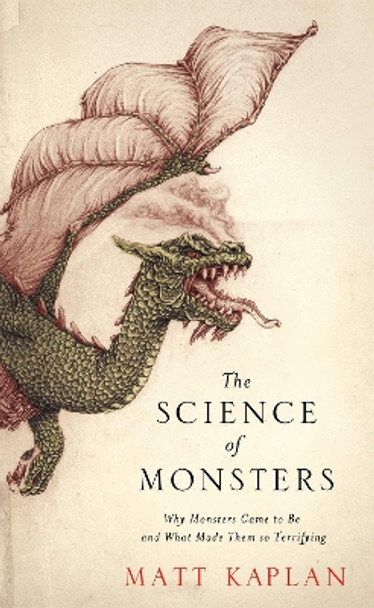 The Science of Monsters: Why Monsters Came to Be and What Made Them so Terrifying by Matt Kaplan 9781472101150