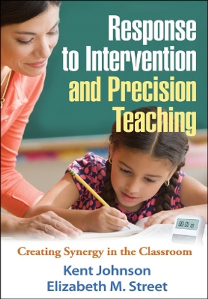 Response to Intervention and Precision Teaching: Creating Synergy in the Classroom by Kent Johnson 9781462507627