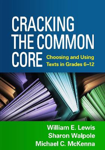 Cracking the Common Core: Choosing and Using Texts in Grades 6-12 by William E. Lewis 9781462513185