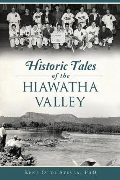 Historic Tales of the Hiawatha Valley by Kent Otto Stever 9781467143097