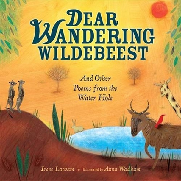 Dear Wandering Wildebeest And Other Poems From The Waterhole by Irene Latham 9781467712323