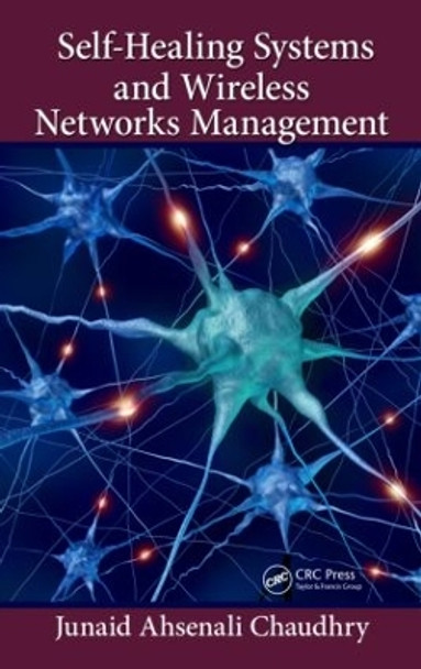 Self-Healing Systems and Wireless Networks Management by Junaid Ahsenali Chaudhry 9781466556485