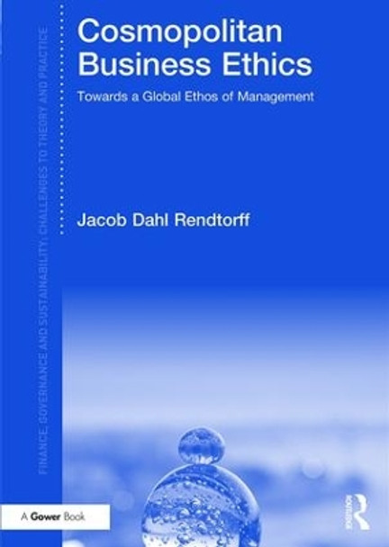 Cosmopolitan Business Ethics: Towards a Global Ethos of Management by Jacob Dahl Rendtorff 9781472447081