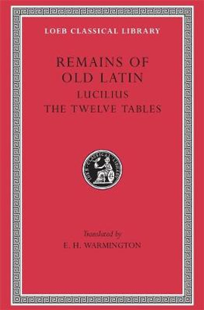 Remains of Old Latin: v. 3: Lucilius. The Laws of the XII Tables by Eric Herbert Warmington