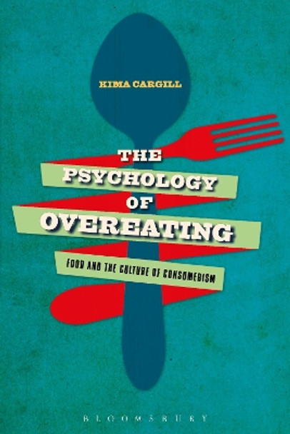 The Psychology of Overeating: Food and the Culture of Consumerism by Kima Cargill 9781472581075