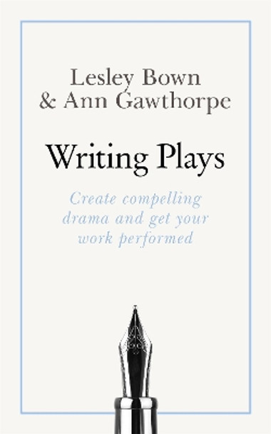 Masterclass: Writing Plays: How to create realistic and compelling drama and get your work performed by Lesley Bown 9781473602212