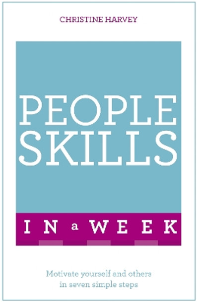 People Skills In A Week: Motivate Yourself And Others In Seven Simple Steps by Christine Harvey 9781473610224