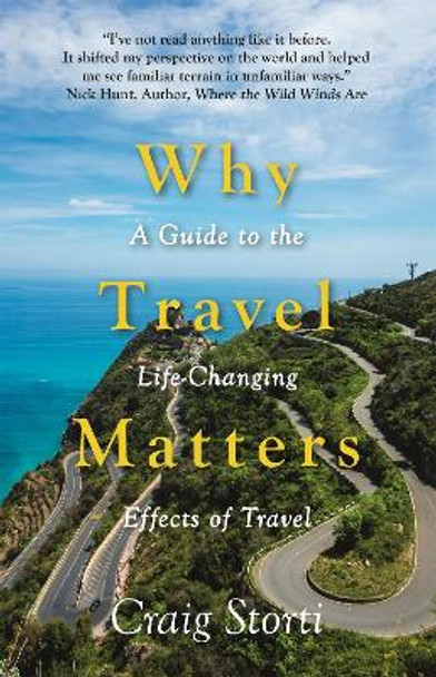 Why Travel Matters: A Guide to the Life-Changing Effects of Travel by Craig Storti 9781473670280