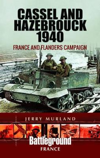 Cassel and Hazebrouck 1940 by Jerry Murland 9781473852655