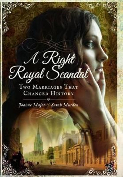 Right Royal Scandal: Two Marriages that Changed History by Joanne Major 9781473863422