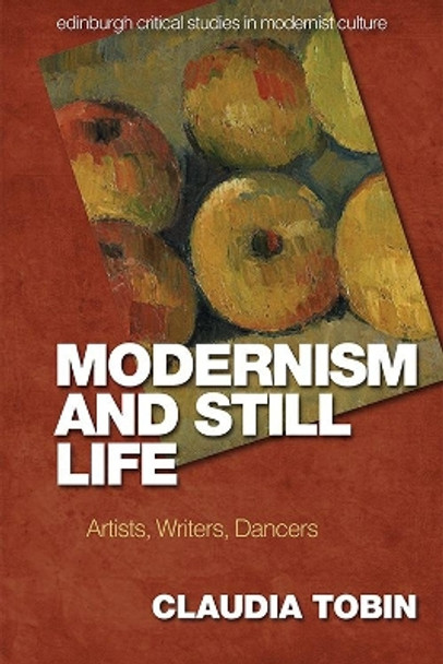 Modernism and Still Life: Artists, Writers, Dancers by Claudia Tobin 9781474455138