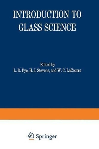 Introduction to Glass Science: Proceedings of a Tutorial Symposium held at the State University of New York, College of Ceramics at Alfred University, Alfred, New York, June 8-19, 1970 by L. David Pye 9781475703306