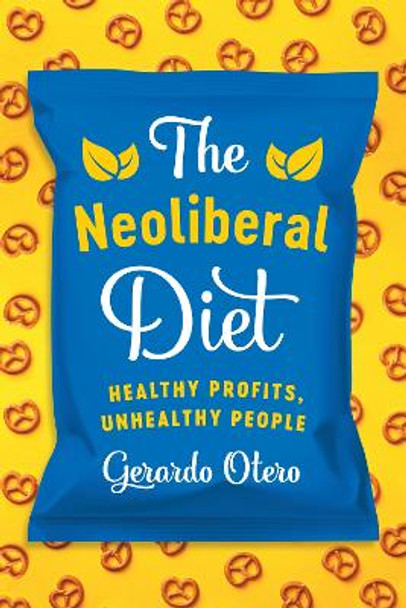 The Neoliberal Diet: Healthy Profits, Unhealthy People by Gerardo Otero 9781477316979