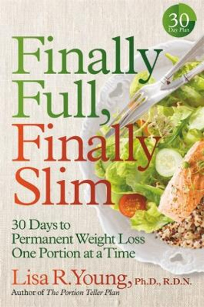 Finally Full, Finally Slim: 30 Days to Permanent Weight Loss One Portion at a Time by Lisa R. Young PhD, RDN 9781478993025