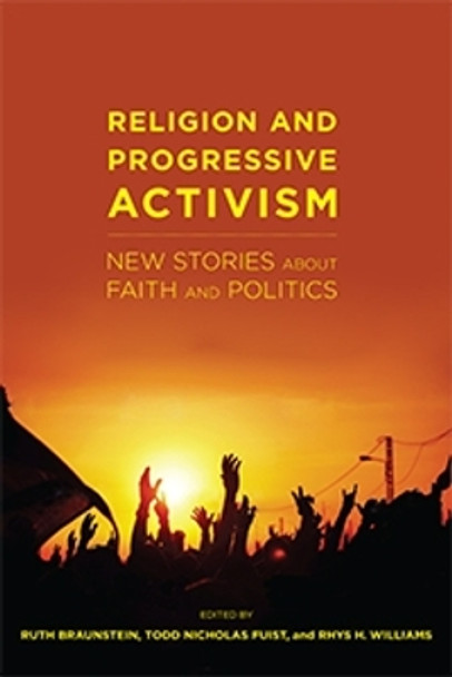 Religion and Progressive Activism: New Stories About Faith and Politics by Ruth Braunstein 9781479852901