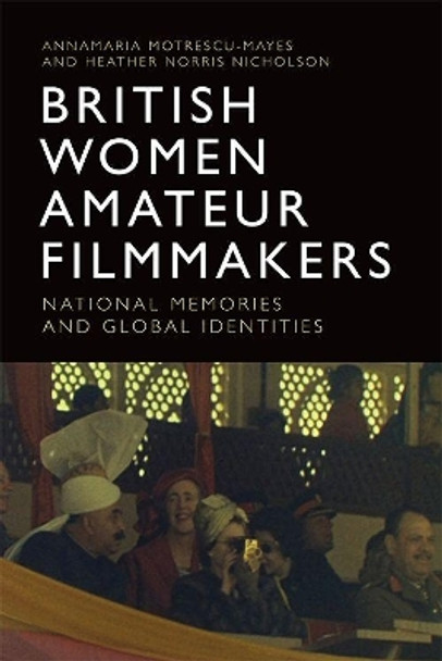 British Women Amateur Filmmakers: National Memories and Global Identities by Annamaria Motrescu-Mayes 9781474420730