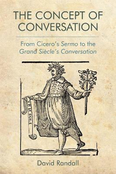 The Concept of Conversation: From Cicero's Sermo to the Grand Siecle's Conversation by David Randall 9781474430104