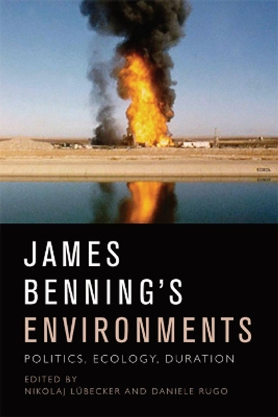 James Benning's Environments: Politics, Ecology, Duration by Nikolaj Lubecker 9781474431736