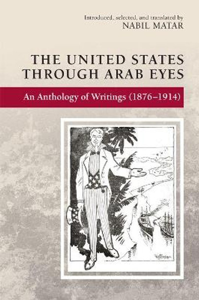 The United States Through Arab Eyes: An Anthology of Writings (1876-1914) by Nabil Matar 9781474434355