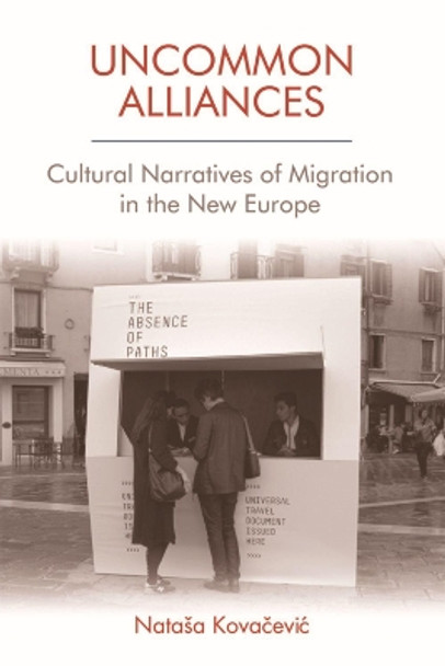 Uncommon Alliances: Cultural Narratives of Migration in the New Europe by Natasa Kovacevic 9781474435895