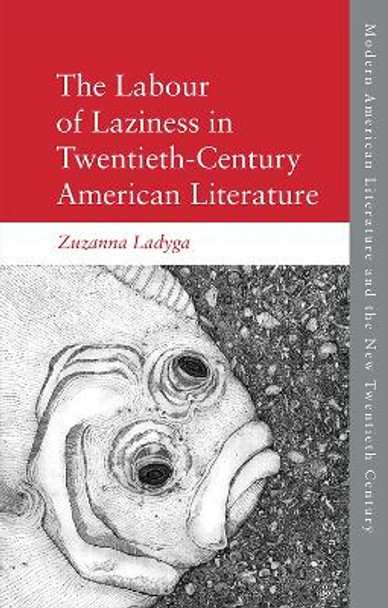 The Labour of Laziness in Twentieth-Century American Literature by Zuzanna Ladyga 9781474442930