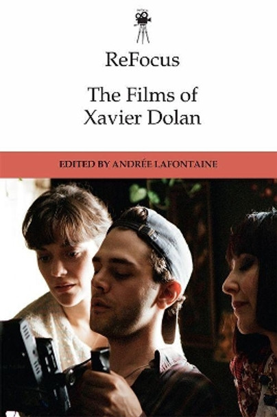 Refocus: the Films of Xavier Dolan by Andree Lafontaine 9781474444576