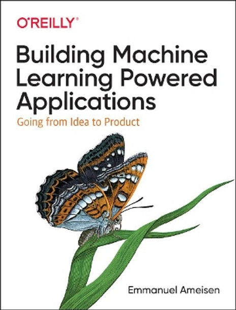 Building Machine Learning Powered Applications: Going from Idea to Product by Emmanuel Ameisen 9781492045113