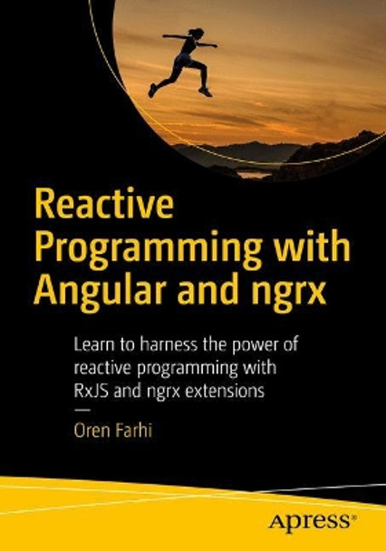 Reactive Programming with Angular and ngrx: Learn to Harness the Power of Reactive Programming with RxJS and ngrx Extensions by Oren Farhi 9781484226193