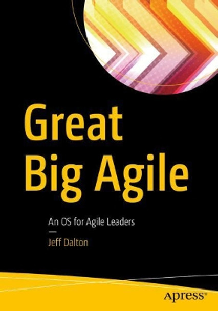Great Big Agile: An OS for Agile Leaders by Jeff Dalton 9781484242056
