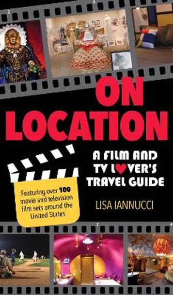 On Location: A Film and TV Lover's Travel Guide by Lisa Iannucci 9781493030859