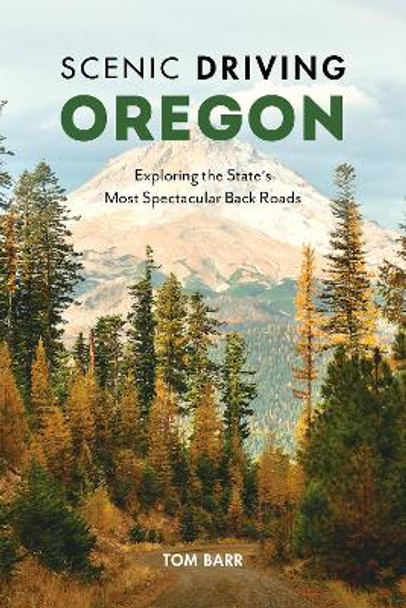 Scenic Driving Oregon: Exploring the State's Most Spectacular Back Roads by Tom Barr 9781493044658