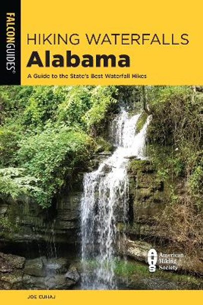 Hiking Waterfalls Alabama: A Guide to the State's Best Waterfall Hikes by Joe Cuhaj 9781493051861