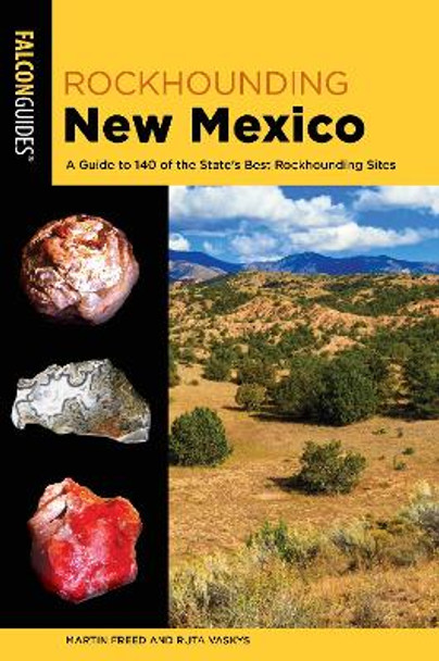 Rockhounding New Mexico: A Guide to 140 of the State's Best Rockhounding Sites by Martin Freed 9781493057238