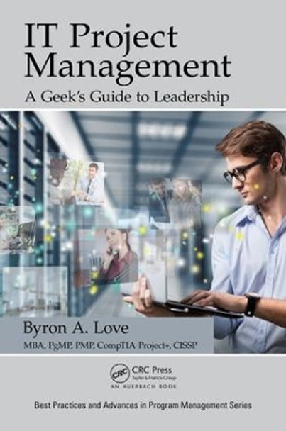 IT Project Management: A Geek's Guide to Leadership by Byron A. Love 9781498736503