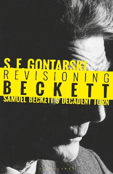 Revisioning Beckett: Samuel Beckett's Decadent Turn by S. E. Gontarski 9781501337628
