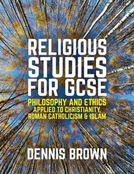 Religious Studies for GCSE: Philosophy and Ethics applied to Christianity, Roman Catholicism and Islam by Dennis Brown 9781509504367