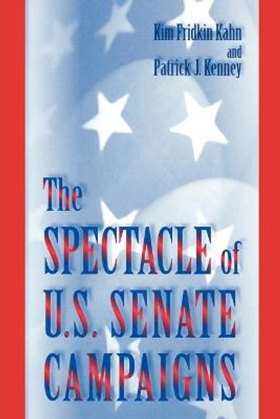 The Spectacle of U.S. Senate Campaigns by Kim Fridkin Kahn