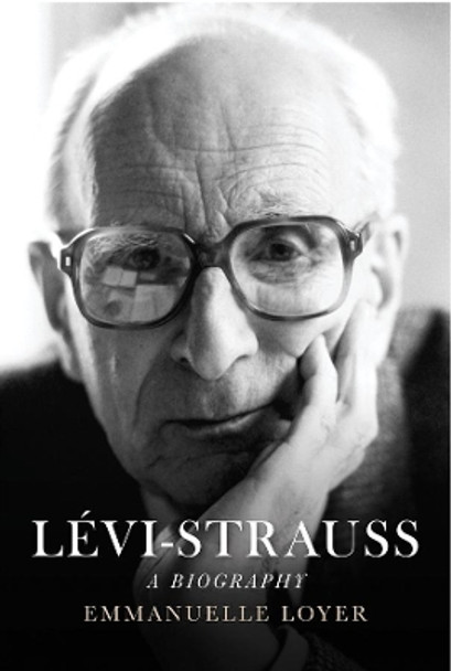 Levi-Strauss: A Biography Emmanuelle Loyer (Sciences-Po, Paris) 9781509511983