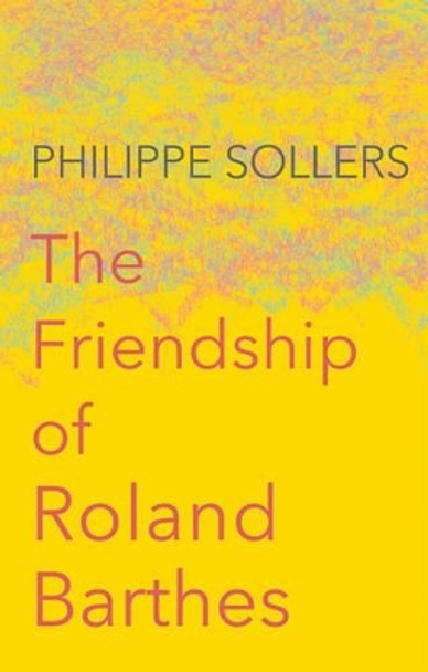 The Friendship of Roland Barthes by Philippe Sollers 9781509513321