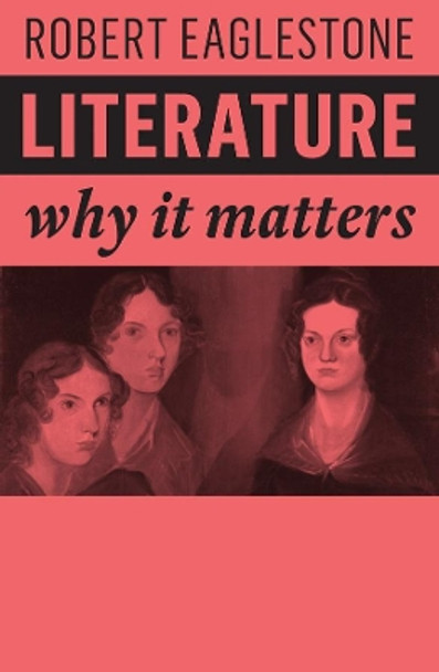 Literature: Why It Matters by Robert Eaglestone 9781509532315