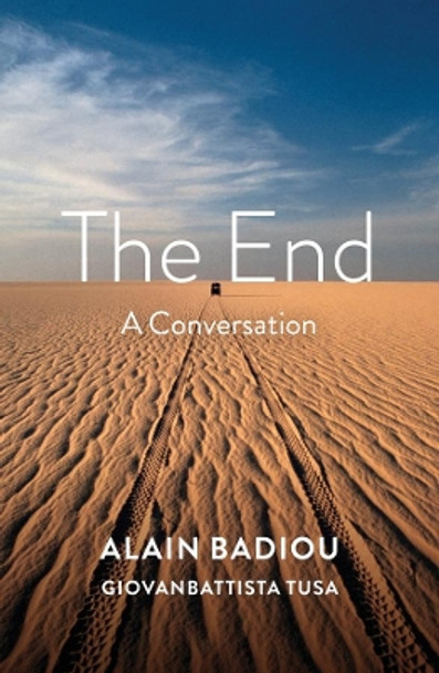 The End: A Conversation Alain Badiou (l'Ecole normale superieure) 9781509536276