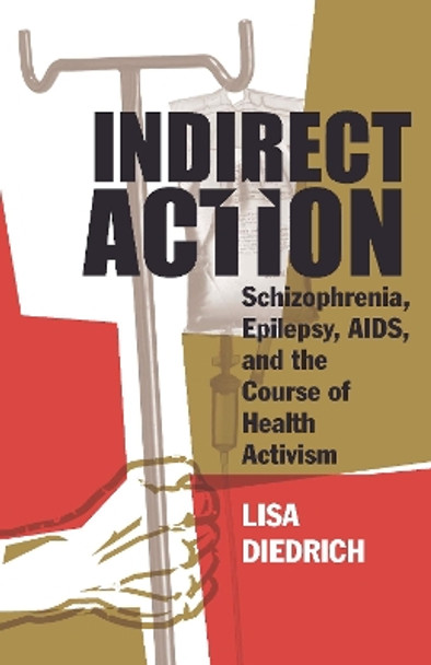 Indirect Action: Schizophrenia, Epilepsy, AIDS, and the Course of Health Activism by Lisa Diedrich 9781517900007