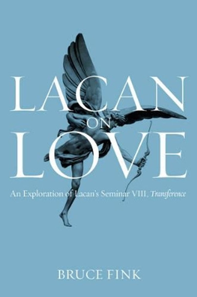Lacan on Love: An Exploration of Lacan's Seminar VIII, Transference by Bruce Fink 9781509500499