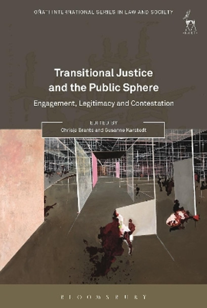 Transitional Justice and the Public Sphere: Engagement, Legitimacy and Contestation by Chrisje Brants 9781509900169