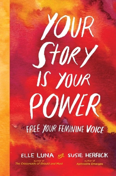 Your Story Is Your Power: Use Your Feminine Energy to Ignite Your Future by Elle Luna 9781523502691