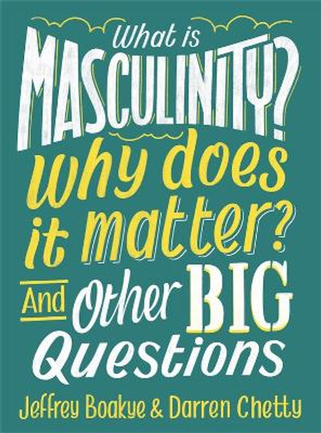 What is Masculinity? Why Does it Matter? And Other Big Questions by Jeffrey Boakye 9781526308153